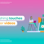 7-finishing-touches-for-videos | Sensomedia360
